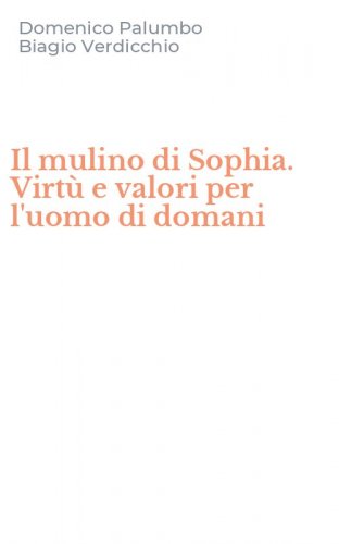 Il mulino di Sophia. Virt&ugrave; e valori per l'uomo di domani