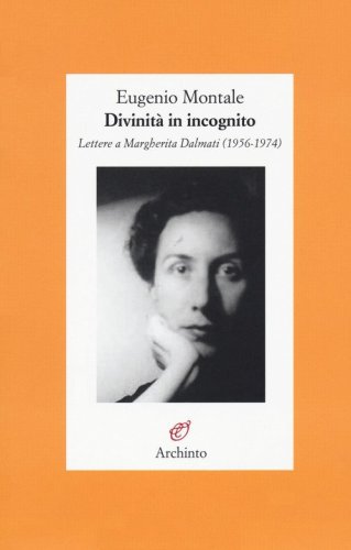 Divinit&agrave; in incognito. Lettere a Margherita Dalmati (1956-1974)