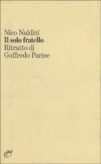 Il solo fratello. Ritratto di Goffredo Parise