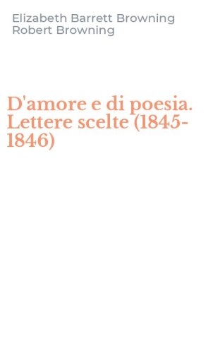 D'amore e di poesia. Lettere scelte (1845-1846)