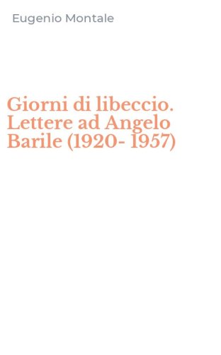 Giorni di libeccio. Lettere ad Angelo Barile (1920-1957)