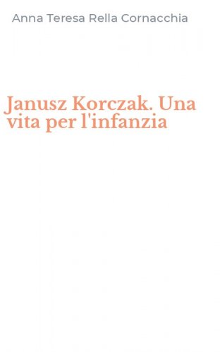 Janusz Korczak. Una vita per l'infanzia