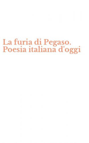 La furia di Pegaso. Poesia italiana d'oggi