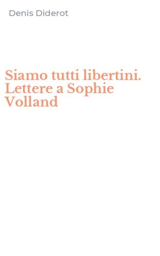 Siamo tutti libertini. Lettere a Sophie Volland