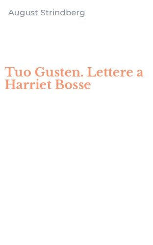 Tuo Gusten. Lettere a Harriet Bosse