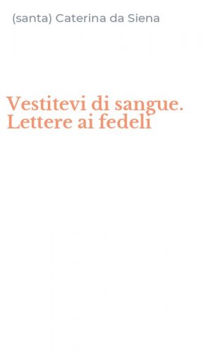 Vestitevi di sangue. Lettere ai fedeli