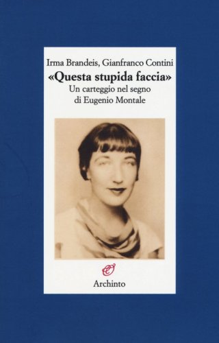 &laquo;Questa stupida faccia&raquo;. Un carteggio nel segno di Eugenio Montale