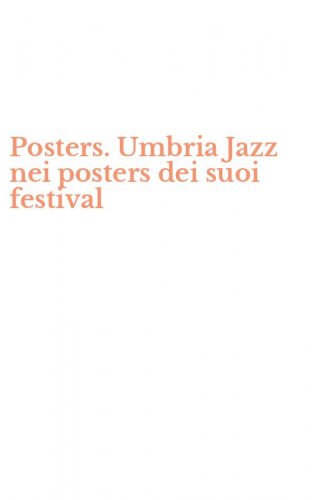 Posters. Umbria Jazz nei posters dei suoi festival