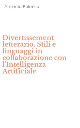 Divertissement letterario. Stili e linguaggi in collaborazione con l'Intelligenza Artificiale