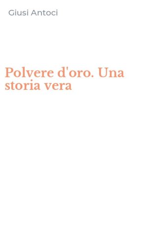 Polvere d'oro. Una storia vera