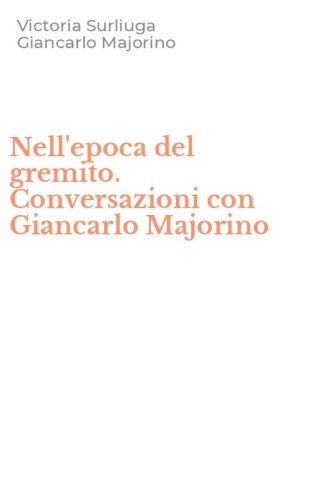 Nell'epoca del gremito. Conversazioni con Giancarlo Majorino