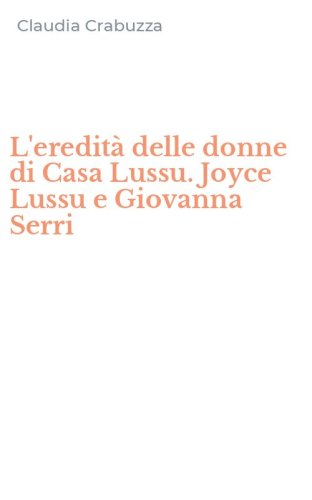 L'eredit&agrave; delle donne di Casa Lussu. Joyce Lussu e Giovanna Serri