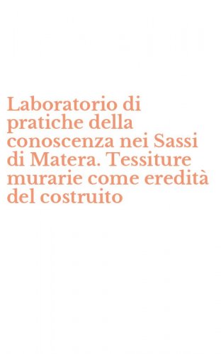 Laboratorio di pratiche della conoscenza nei Sassi di Matera. Tessiture murarie come eredit&agrave; del costruito