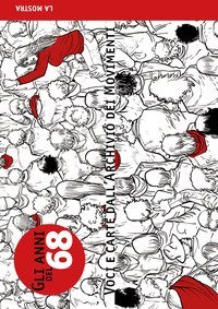 Gli anni del '68. Voci e carte dall'archivio dei movimenti. Catalogo della mostra (Genova, 27 gennaio-26 febbraio 2017)