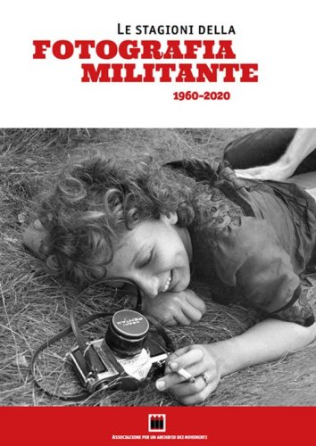 Le stagioni della fotografia militante (1960-2020). Catalogo della mostra (Genova, 10-29 settembre 2021)