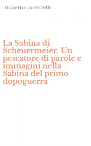 La Sabina di Scheuermeier. Un pescatore di parole e immagini nella Sabina del primo dopoguerra