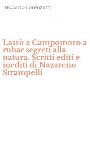 Lass&ugrave; a Campomoro a rubar segreti alla natura. Scritti editi e inediti di Nazareno Strampelli