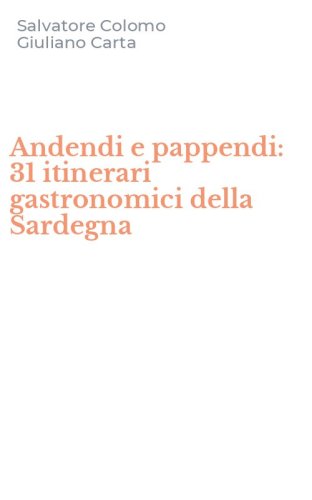 Andendi e pappendi: 31 itinerari gastronomici della Sardegna
