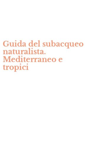 Guida del subacqueo naturalista. Mediterraneo e tropici