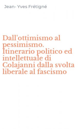 Dall'ottimismo al pessimismo. Itinerario politico ed intellettuale di Colajanni dalla svolta liberale al fascismo