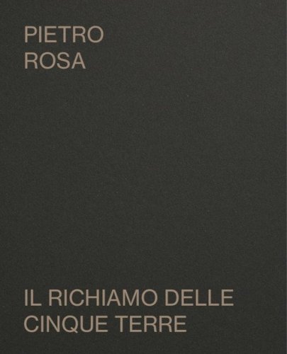 Pietro Rosa. Il richiamo delle Cinque Terre. Catalogo della mostra (Riomaggiore, 10 agosto-10 settembre 2023)
