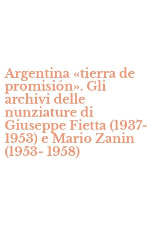 Argentina &laquo;tierra de promisi&oacute;n&raquo;. Gli archivi delle nunziature di Giuseppe Fietta (1937-1953) e Mario Zanin (1953-1958)