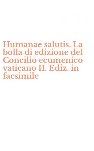 Humanae salutis. La bolla di edizione del Concilio ecumenico vaticano II. Ediz. in facsimile