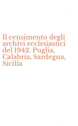 Il censimento degli archivi ecclesiastici del 1942. Puglia, Calabria, Sardegna, Sicilia