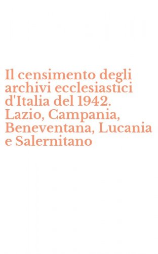 Il censimento degli archivi ecclesiastici d'Italia del 1942. Lazio, Campania, Beneventana, Lucania e Salernitano