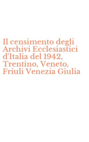 Il censimento degli Archivi Ecclesiastici d'Italia del 1942, Trentino, Veneto, Friuli Venezia Giulia