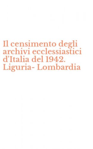 Il censimento degli archivi ecclessiastici d'Italia del 1942. Liguria-Lombardia