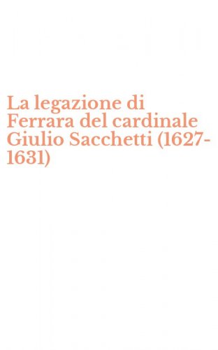 La legazione di Ferrara del cardinale Giulio Sacchetti (1627-1631)