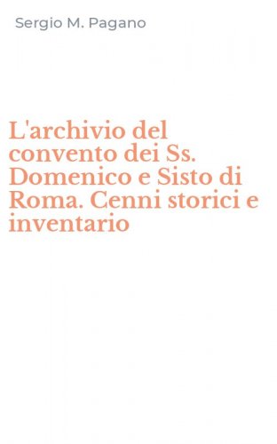 L'archivio del convento dei Ss. Domenico e Sisto di Roma. Cenni storici e inventario