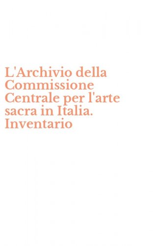 L'Archivio della Commissione Centrale per l'arte sacra in Italia. Inventario - CD-ROM (L')
