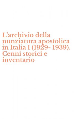 L'archivio della nunziatura apostolica in Italia I (1929-1939). Cenni storici e inventario