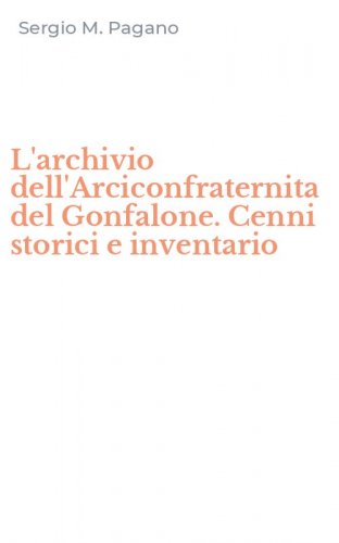 L'archivio dell'Arciconfraternita del Gonfalone. Cenni storici e inventario