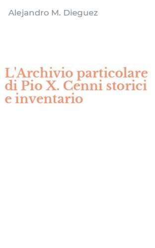 L'Archivio particolare di Pio X. Cenni storici e inventario
