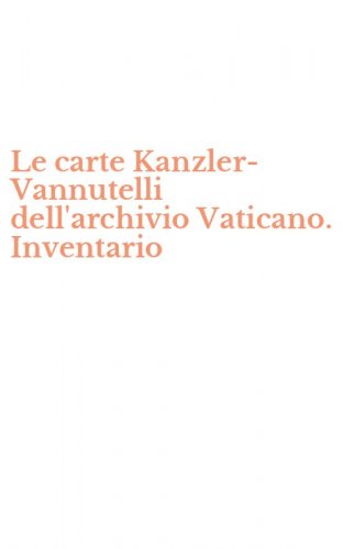 Le carte Kanzler-Vannutelli dell'archivio Vaticano. Inventario