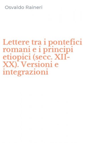 Lettere tra i pontefici romani e i principi etiopici (secc. XII-XX). Versioni e integrazioni