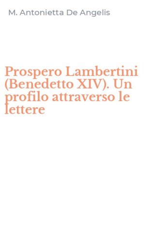 Prospero Lambertini (Benedetto XIV). Un profilo attraverso le lettere