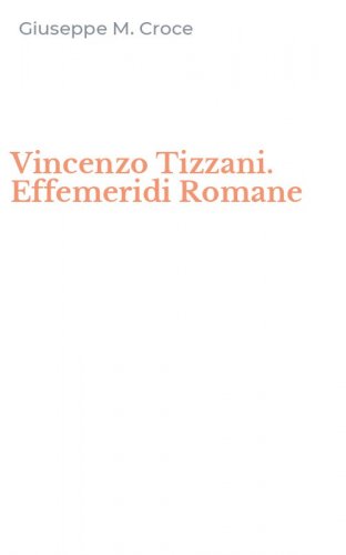 Vincenzo Tizzani. Effemeridi Romane
