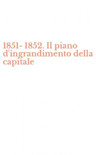 1851-1852. Il piano d'ingrandimento della capitale