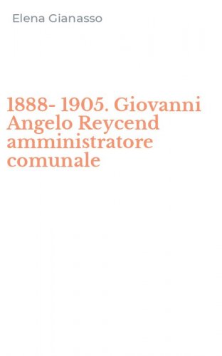 1888-1905. Giovanni Angelo Reycend amministratore comunale