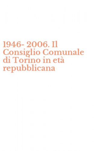 1946-2006. Il Consiglio Comunale di Torino in et&agrave; repubblicana