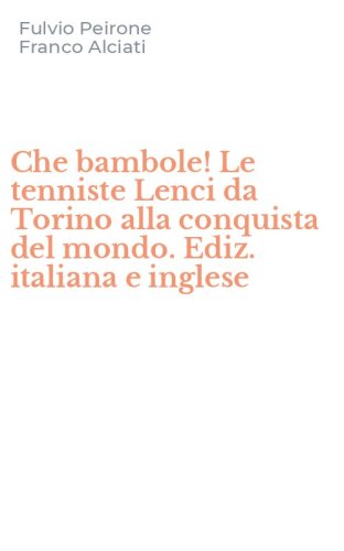 Che bambole! Le tenniste Lenci da Torino alla conquista del mondo. Ediz. italiana e inglese