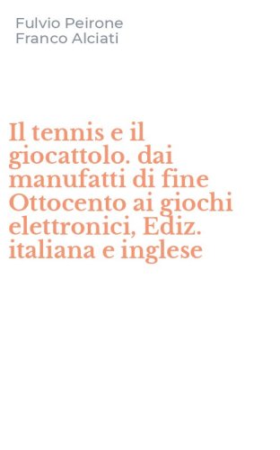 Il tennis e il giocattolo. dai manufatti di fine Ottocento ai giochi elettronici, Ediz. italiana e inglese