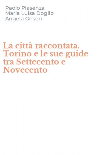 La citt&agrave; raccontata. Torino e le sue guide tra Settecento e Novecento