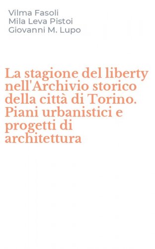 La stagione del liberty nell'Archivio storico della citt&agrave; di Torino. Piani urbanistici e progetti di architettura