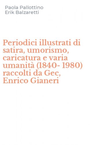 Periodici illustrati di satira, umorismo, caricatura e varia umanit&agrave; (1840-1980) raccolti da Gec, Enrico Gianeri