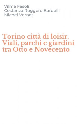 Torino citt&agrave; di loisir. Viali, parchi e giardini tra Otto e Novecento